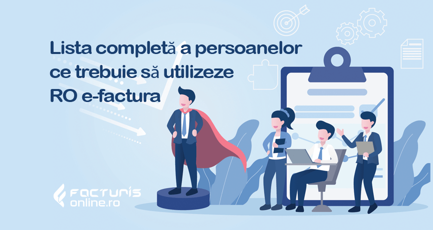 Lista completă a persoanelor ce trebuie să utilizeze RO e-factura în anul 2026
