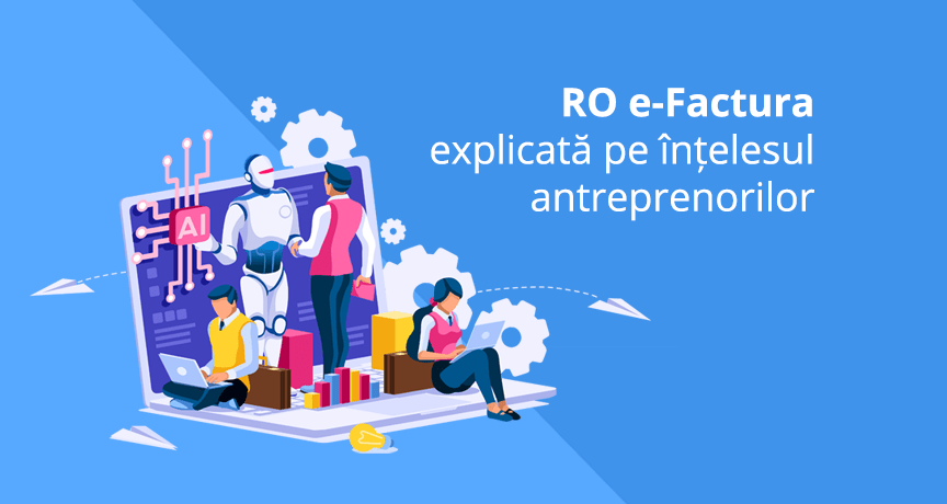 RO e-Factura explicată pe înțelesul antreprenorilor care nu dețin un background contabil