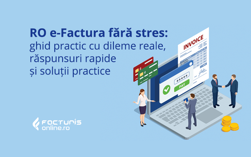 RO e-factura fără stres: ghid practic cu dileme reale, răspunsuri rapide și soluții practice