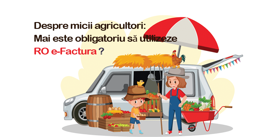 RO e-factura pentru micii agricultori. Care sunt principalele 3 aspecte de care trebuie să ții cont? Mai este obligatoriu să utilizezi RO e-Factura?